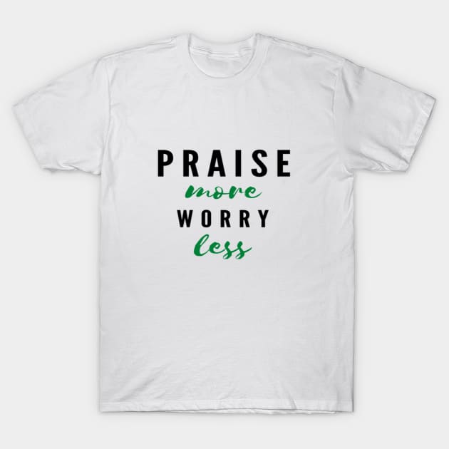 PRAISE more worry less Green T-Shirt by Shineyarts